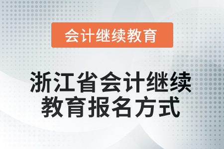 2025年浙江省會(huì)計(jì)繼續(xù)教育報(bào)名方式 2025年浙江省會(huì)計(jì)繼續(xù)教育報(bào)名方式