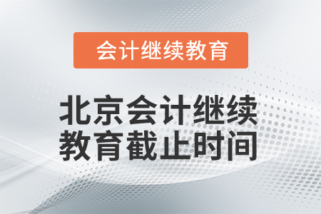 2025年北京會計人員繼續(xù)教育截止時間 2025年北京會計人員繼續(xù)教育截止時間