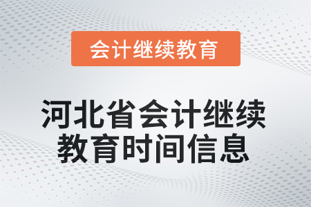 2025年河北省會計(jì)人員繼續(xù)教育時(shí)間信息 2025年河北省會計(jì)人員繼續(xù)教育時(shí)間信息