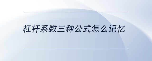 中級(jí)會(huì)計(jì)杠桿系數(shù)三種公式怎么記憶 中級(jí)會(huì)計(jì)杠桿系數(shù)三種公式怎么記憶