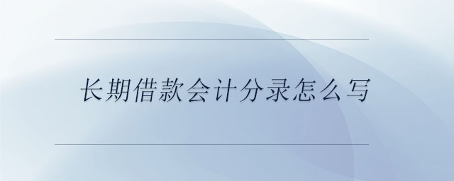 長(zhǎng)期借款會(huì)計(jì)分錄怎么寫